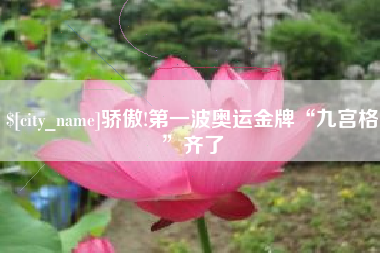灌南骄傲!第一波奥运金牌“九宫格”齐了