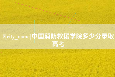 灌南中国消防救援学院多少分录取高考