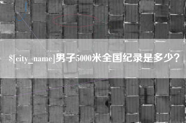 灌南男子5000米全国纪录是多少？