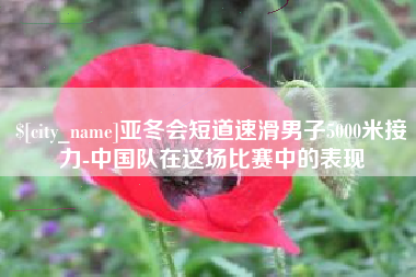 灌南亚冬会短道速滑男子5000米接力-中国队在这场比赛中的表现