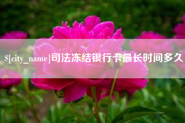 灌南司法冻结银行卡最长时间多久