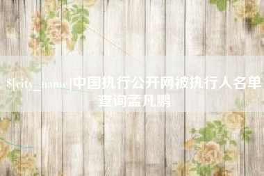 灌南中国执行公开网被执行人名单查询孟凡鹏