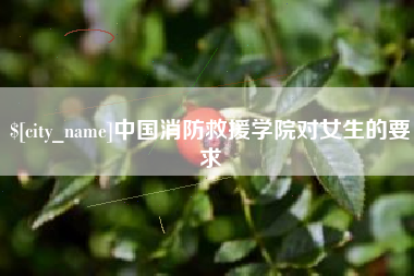 灌南中国消防救援学院对女生的要求