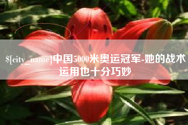灌南中国5000米奥运冠军-她的战术运用也十分巧妙