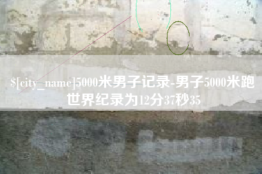灌南5000米男子记录-男子5000米跑世界纪录为12分37秒35