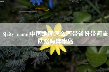 灌南中国地图怎么画带省份带河流铁路海洋半岛