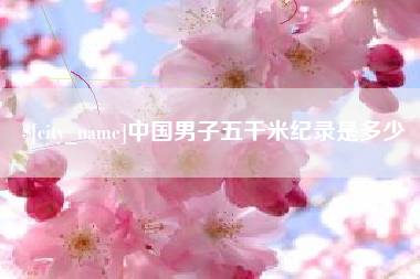 灌南中国男子五千米纪录是多少