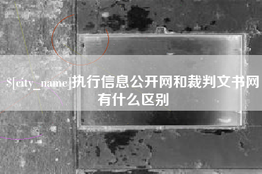 灌南执行信息公开网和裁判文书网有什么区别