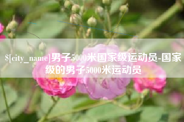 灌南男子5000米国家级运动员-国家级的男子5000米运动员