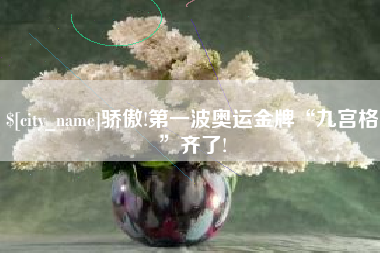 灌南骄傲!第一波奥运金牌“九宫格”齐了!