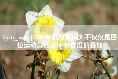 灌南4x100米接力赛56秒-不仅仅是四位运动员各自100米速度的叠加