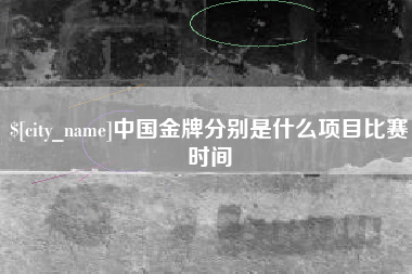 灌南中国金牌分别是什么项目比赛时间